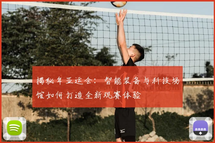 揭秘年亚运会:智能装备与科技场馆如何打造全新观赛体验
