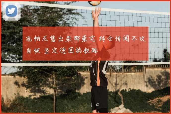 孔帕尼售出柴郡豪宅 转会传闻不攻自破 坚定德国执教路